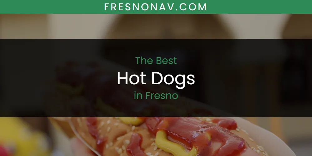 2026 Guide to Best Hot Dogs in Fresno