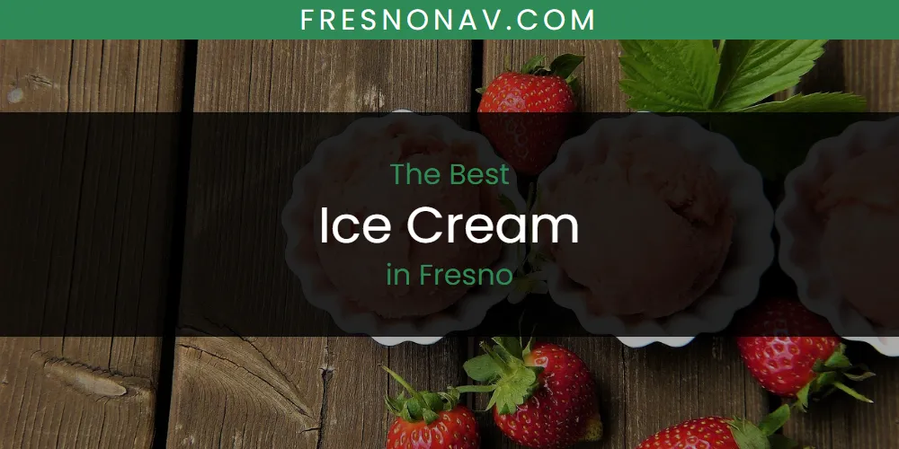 The Absolute Best Ice Cream in Fresno  [Updated 2025]