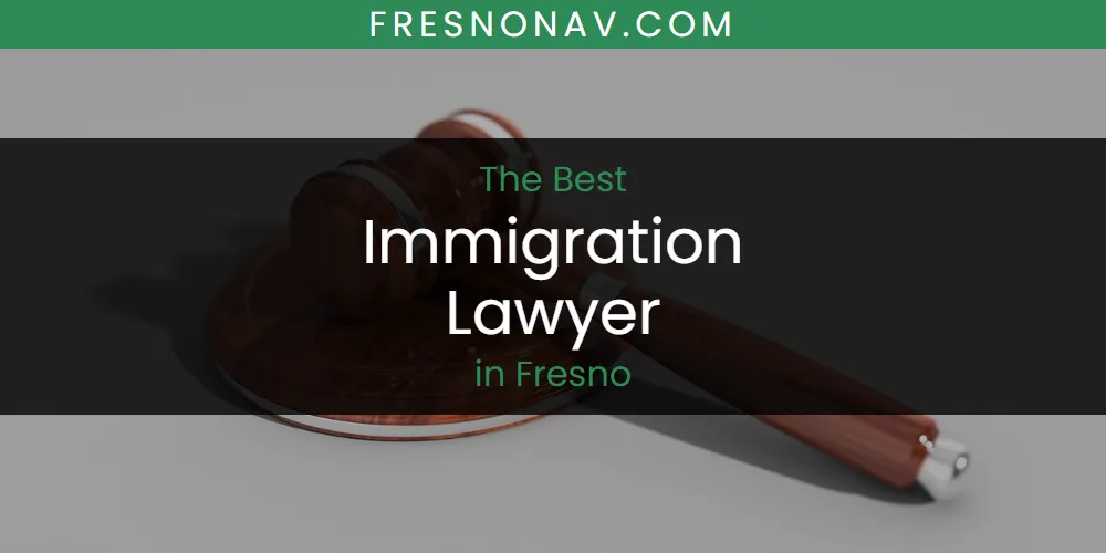 The Absolute Best Immigration Lawyer in Fresno  [Updated 2025]