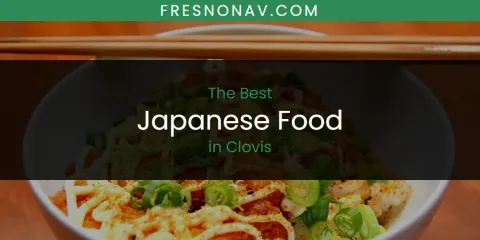 The Absolute Best Japanese Food in Clovis