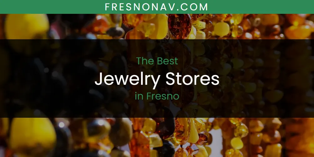 The Absolute Best Jewelry Stores in Fresno  [Updated 2025]