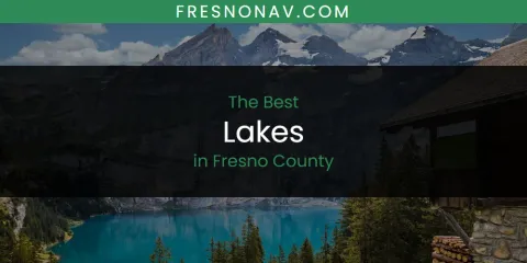 The Absolute Best Lakes in Fresno County