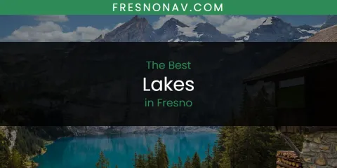 The Absolute Best Lakes in Fresno