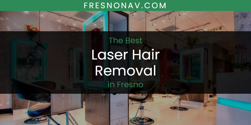 The Absolute Best Laser Hair Removal in Fresno  [Updated 2025]