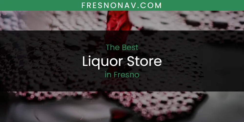 The Absolute Best Liquor Store in Fresno  [Updated 2025]