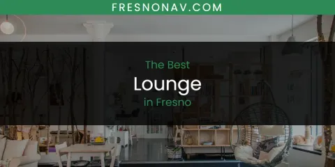 The Absolute Best Lounge in Fresno