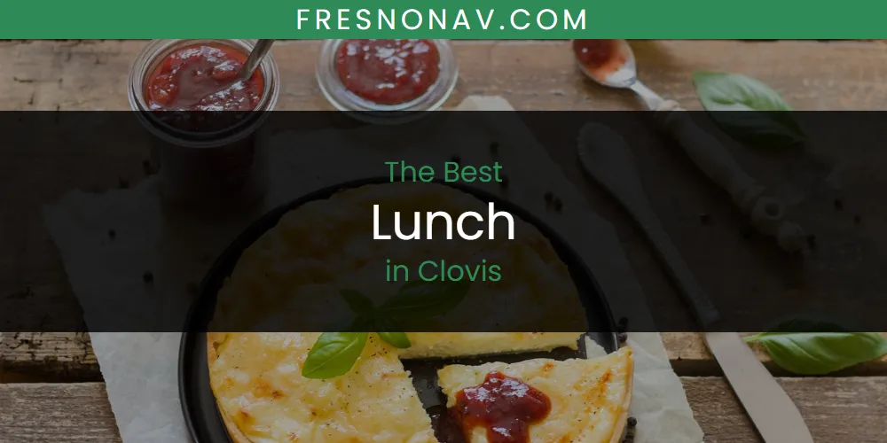 The Absolute Best Lunch in Clovis  [Updated 2025]
