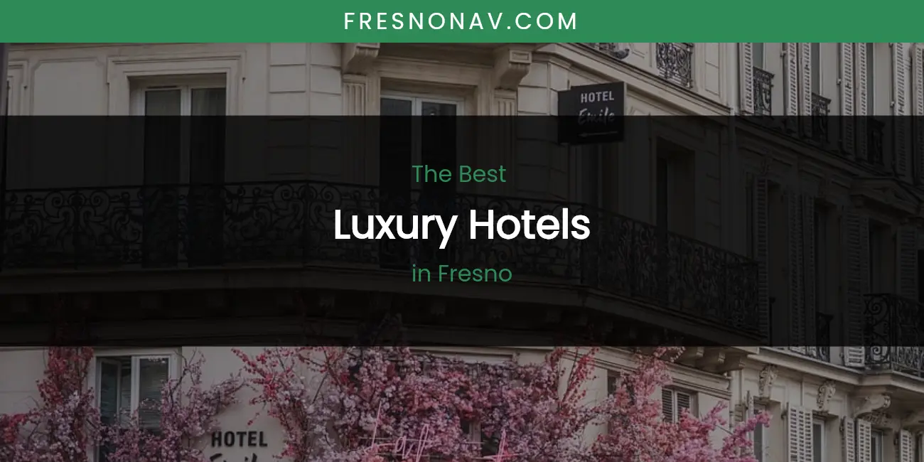 The Absolute Best Luxury Hotels in Fresno featured