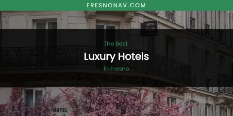 The Absolute Best Luxury Hotels in Fresno
