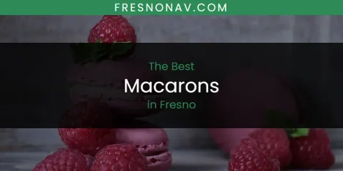 The Absolute Best Macarons in Fresno