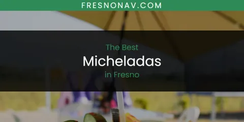 The Best Micheladas in Fresno List