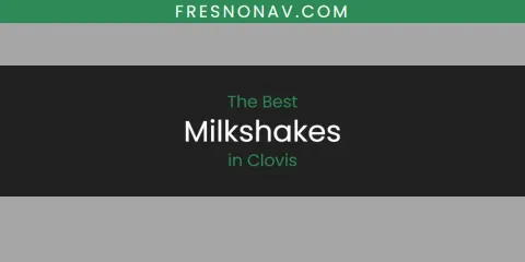 The Absolute Best Milkshakes in Clovis