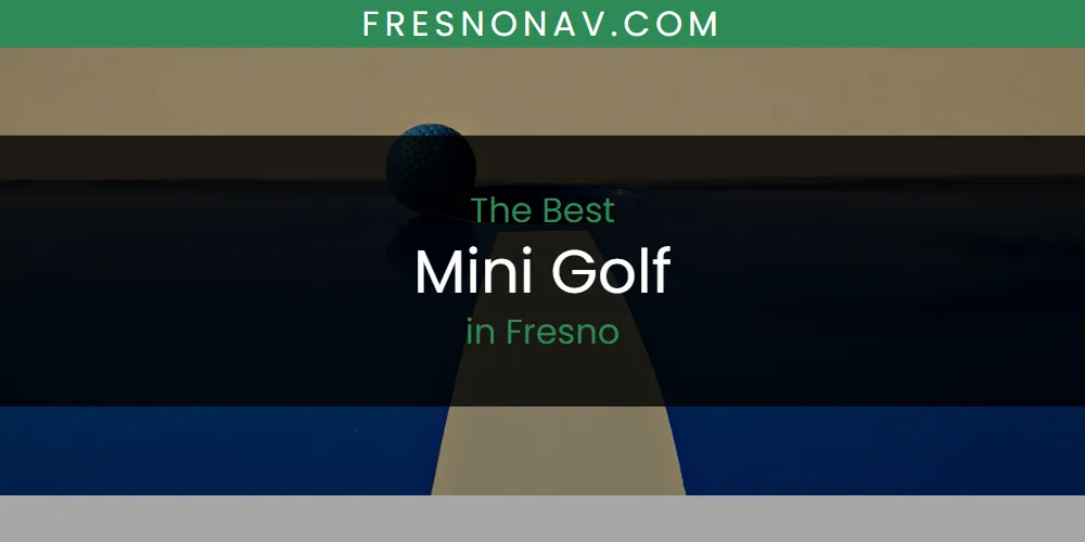 The Absolute Best Mini Golf in Fresno featured