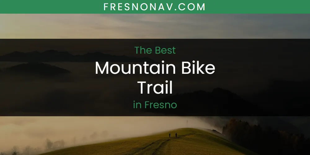 The Absolute Best Mountain Bike Trail in Fresno featured