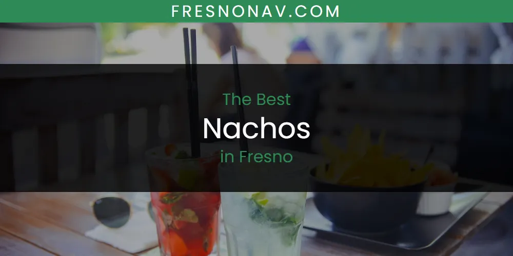 The Absolute Best Nachos in Fresno  [Updated 2025]