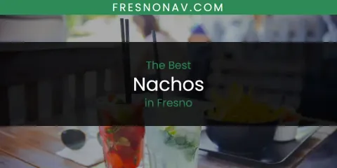 Discover the Best Nachos in Fresno