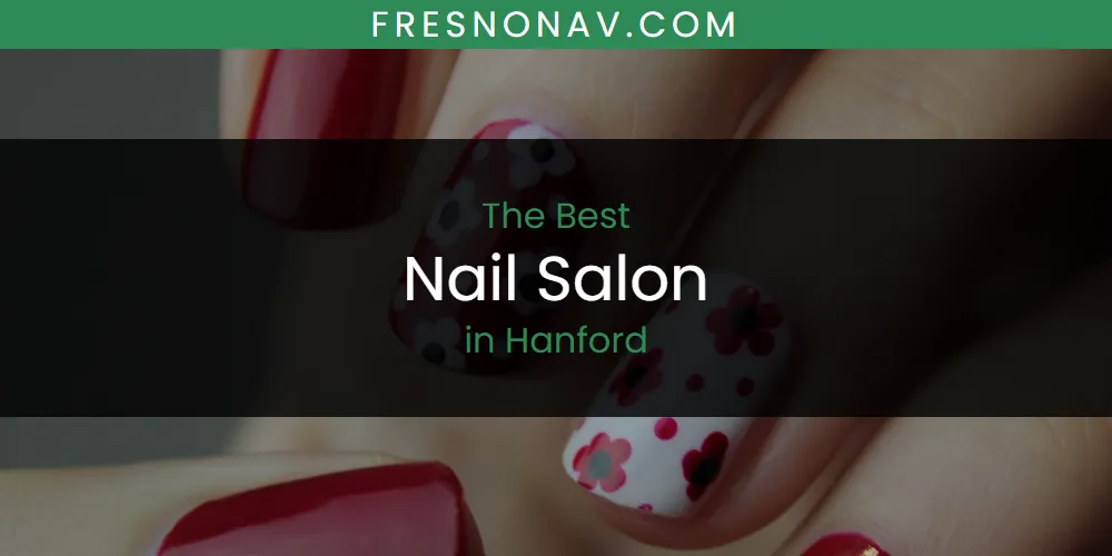 The Absolute Best Nail Salon in Hanford  [Updated 2025]