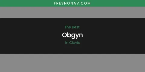 The Absolute Best Obgyn in Clovis