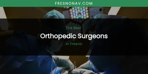 The Absolute Best Orthopedic Surgeons in Fresno