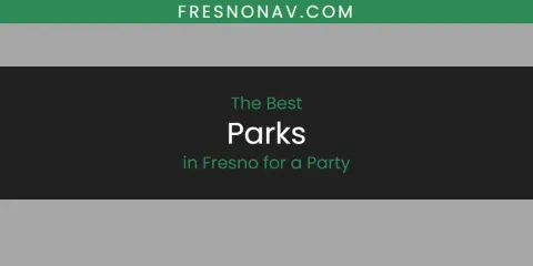 The Absolute Best Parks in Fresno for a Party