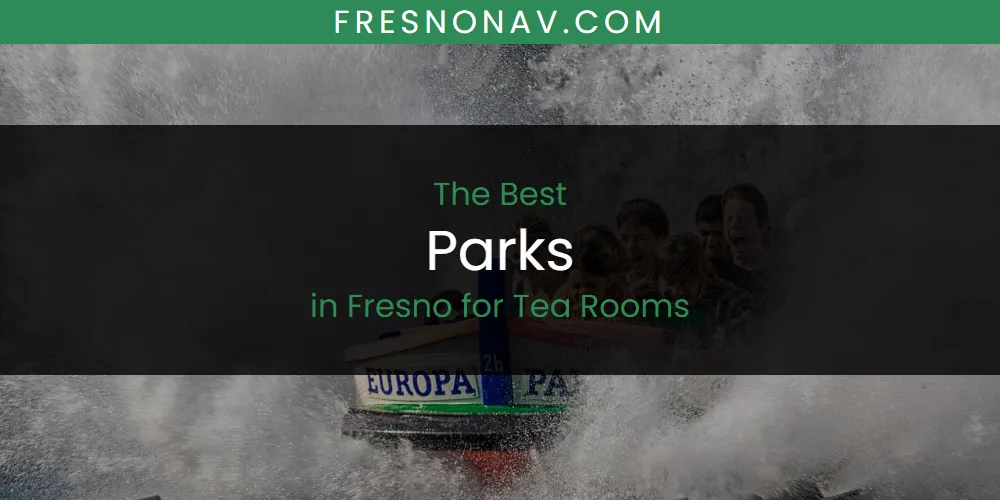 The Absolute Best Parks in Fresno for Tea Rooms featured