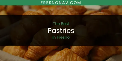The Absolute Best Pastries in Fresno