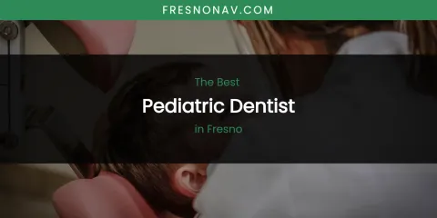 The Absolute Best Pediatric Dentist in Fresno