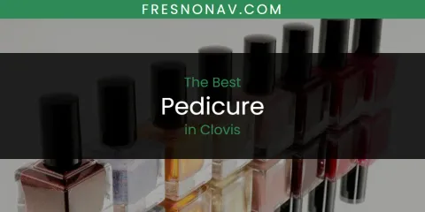 The Absolute Best Pedicure in Clovis