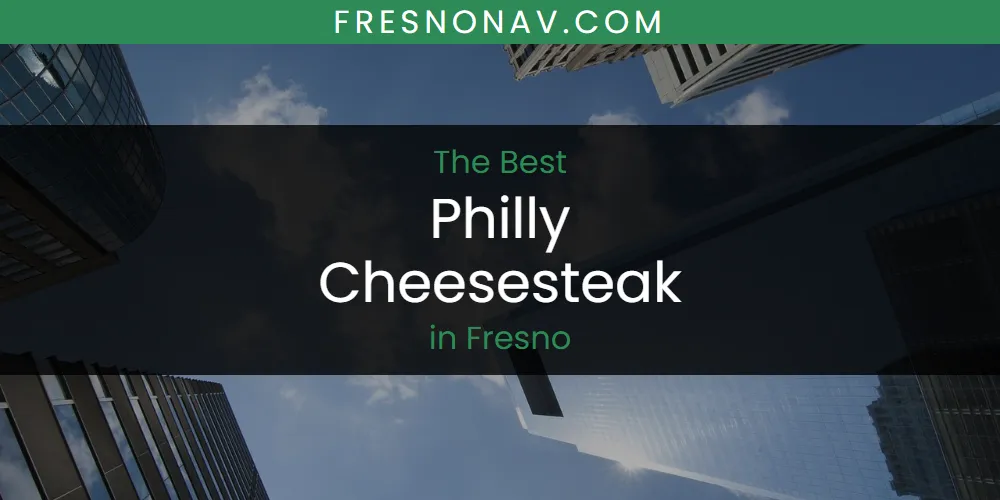 The Absolute Best Philly Cheesesteak in Fresno featured