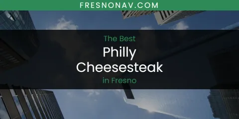 The Absolute Best Philly Cheesesteak in Fresno