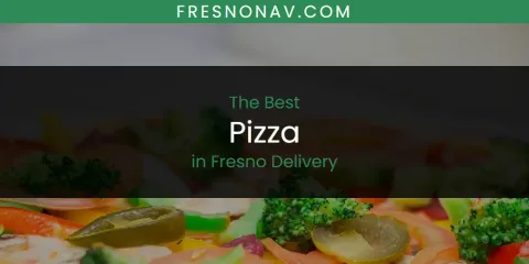 The Absolute Best Pizza in Fresno Delivery