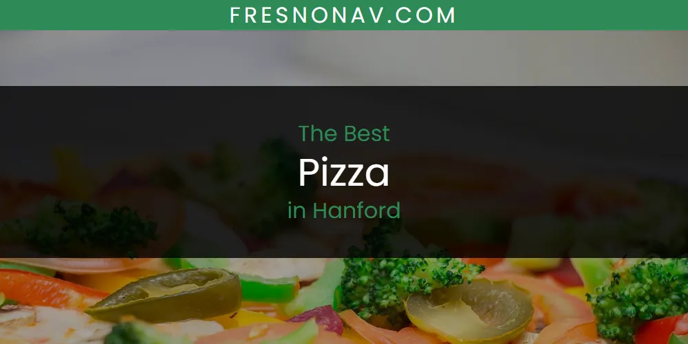 The Absolute Best Pizza in Hanford  [Updated 2025]