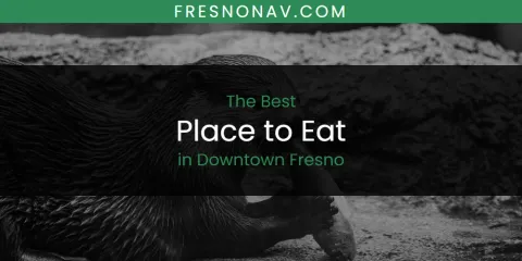 The Absolute Best Place to Eat in Downtown Fresno