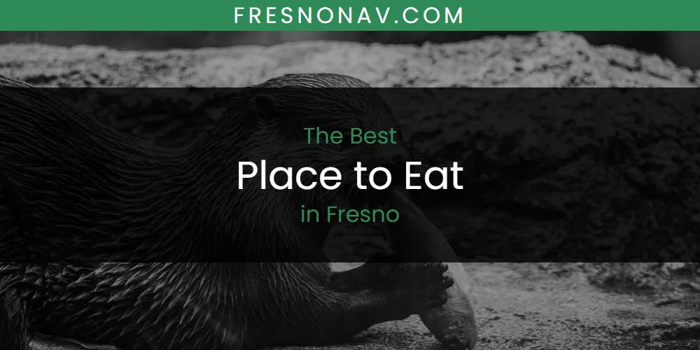 The Absolute Best Place to Eat in Fresno  [Updated 2025]
