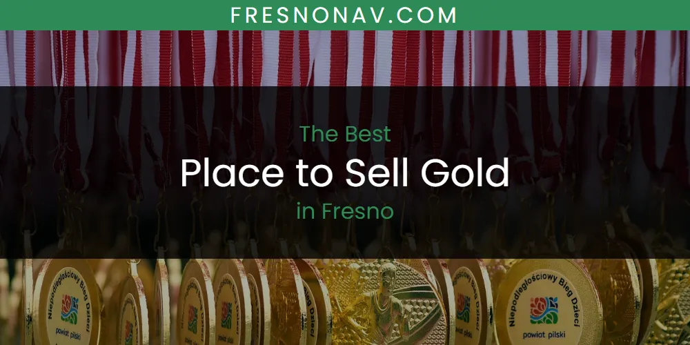 The Absolute Best Place to Sell Gold in Fresno  [Updated 2025]
