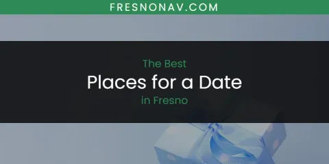 The Absolute Best Places for a Date in Fresno