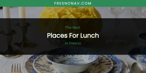 The Absolute Best Places for Lunch in Fresno