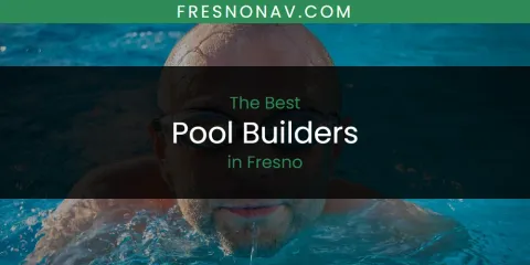 Discover the Best Pool Builders in Fresno