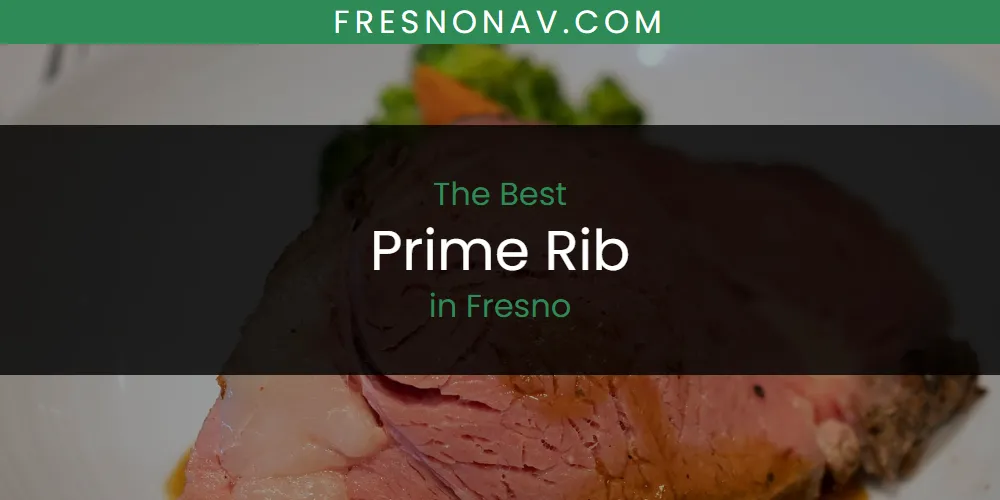 The Absolute Best Prime Rib in Fresno  [Updated 2025]