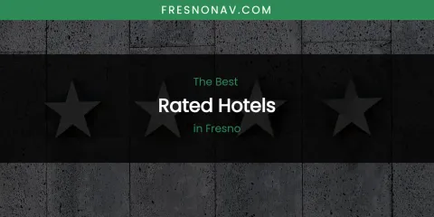 The Absolute Best Rated Hotels in Fresno