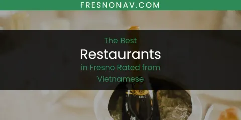 The Absolute Best Restaurants in Fresno Rated from Vietnamese