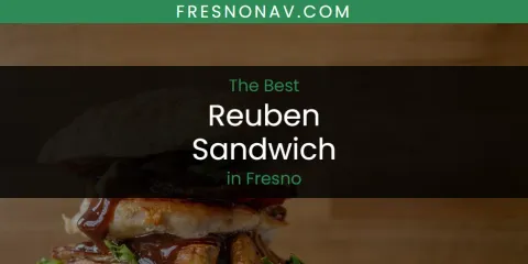 The Absolute Best Reuben Sandwich in Fresno
