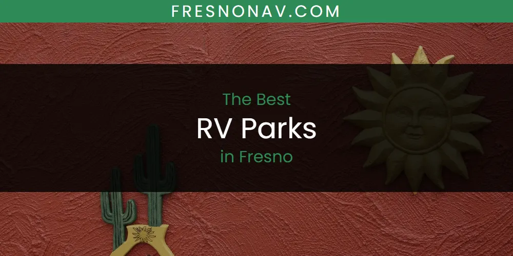 Best RV Parks in Fresno: Complete Guide (2026)
