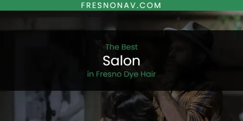 The Absolute Best Salon in Fresno Dye Hair