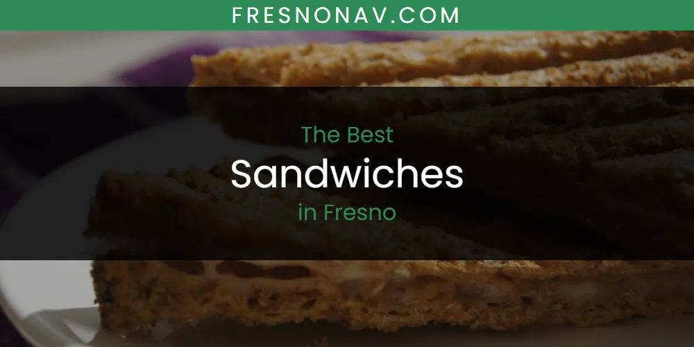 The Absolute Best Sandwiches in Fresno  [Updated 2025]