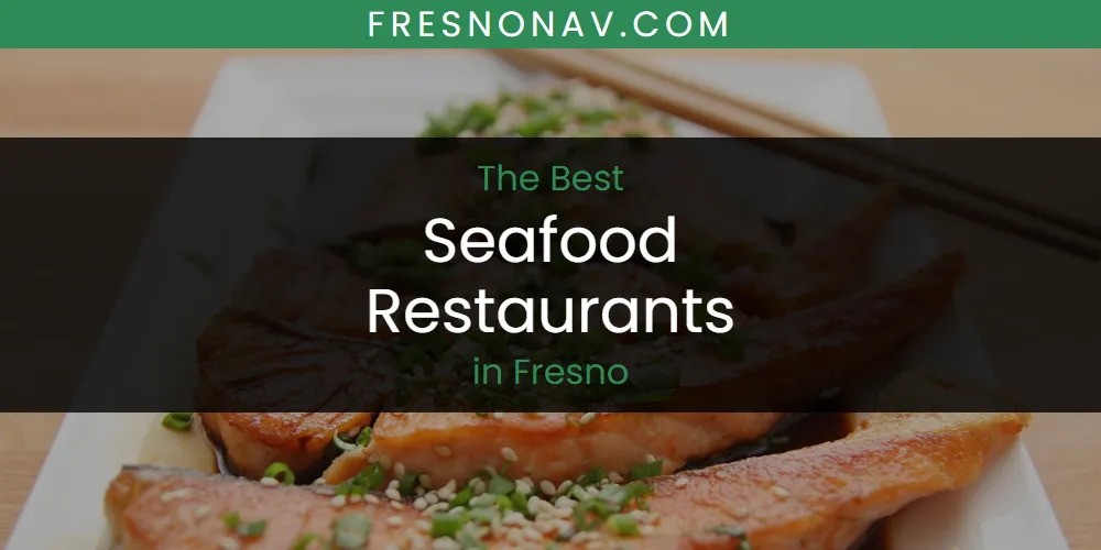The Absolute Best Seafood Restaurants in Fresno  [Updated 2025]