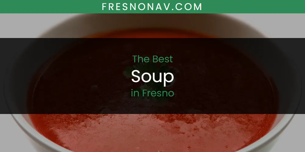 The Absolute Best Soup in Fresno  [Updated 2025]