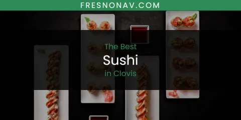 Best Sushi in Clovis: Our Expert Picks