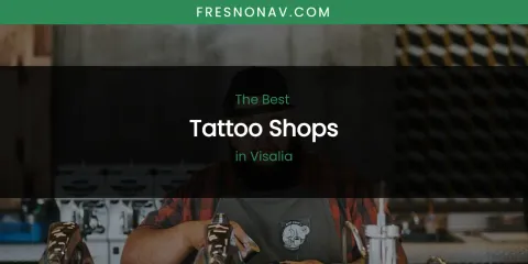 Visalia's Best Tattoo Shops