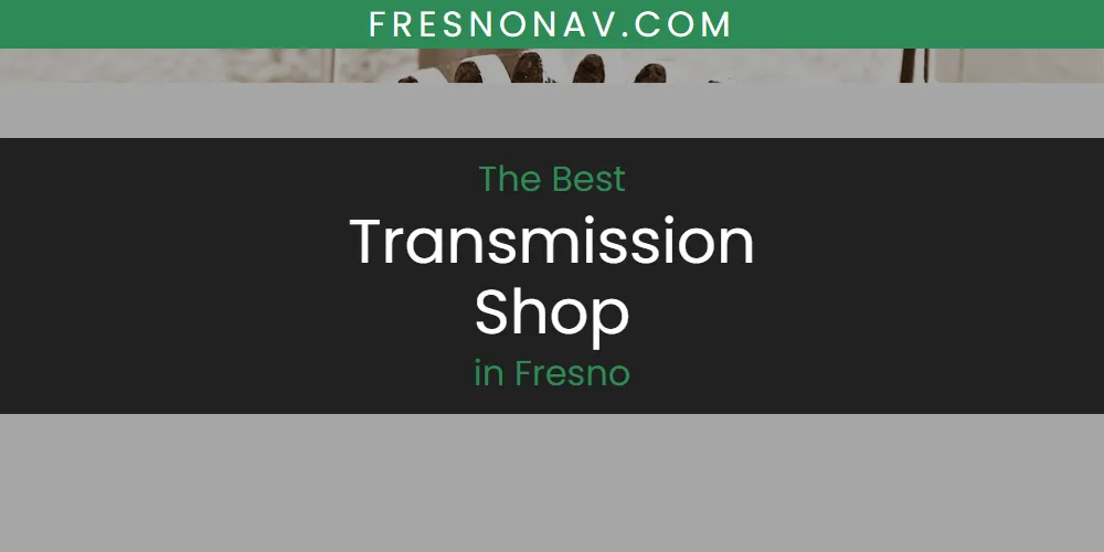 The Absolute Best Transmission Shop in Fresno  [Updated 2025]